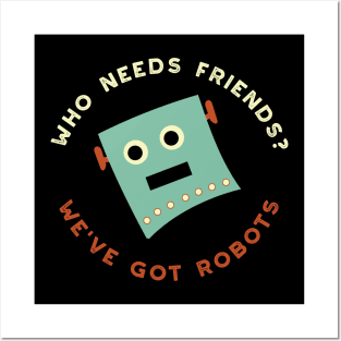 Who Needs Friends We've Got Robots Posters and Art